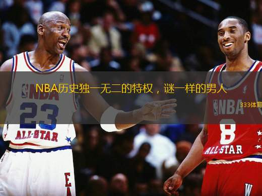 NBA历史独一无二的特权，谜一样的男人