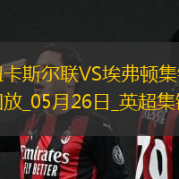 惊险进欧冠！纽卡0-1埃弗顿第5名收官阿尔卡拉斯头槌破门