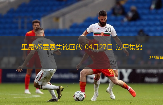 法甲-拉卡泽特破门托利索建功里昂4-1胜雷恩